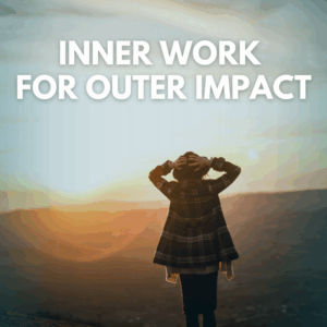 Inner Work for Outer Impact - Persönliche Transformation als Grundlage für organisationale Wirksamkeit